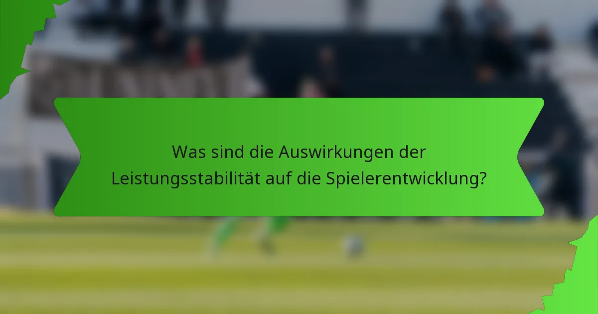 Was sind die Auswirkungen der Leistungsstabilität auf die Spielerentwicklung?
