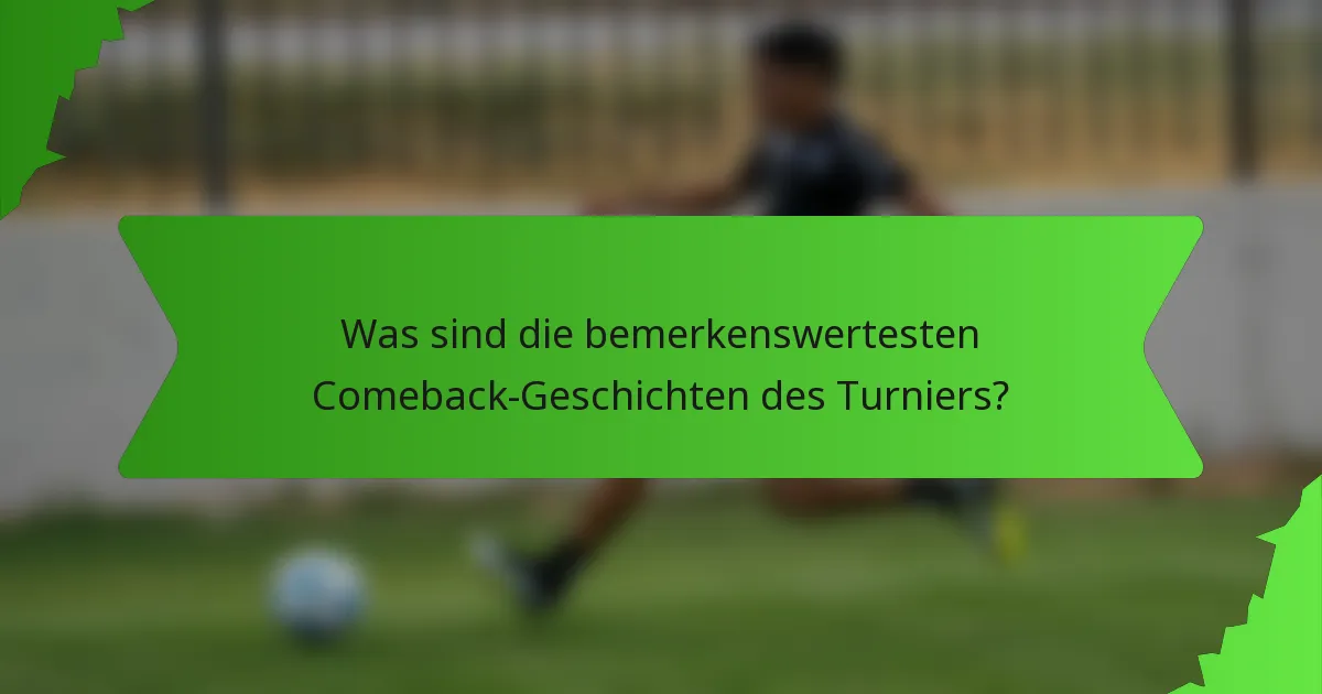 Was sind die bemerkenswertesten Comeback-Geschichten des Turniers?