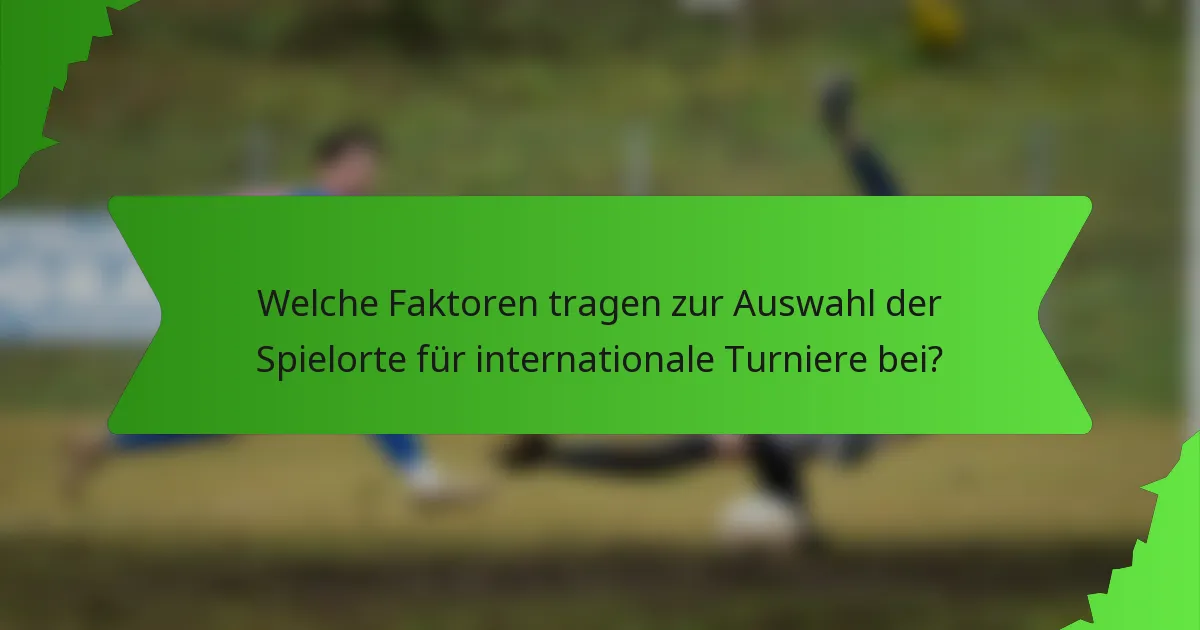 Welche Faktoren tragen zur Auswahl der Spielorte für internationale Turniere bei?