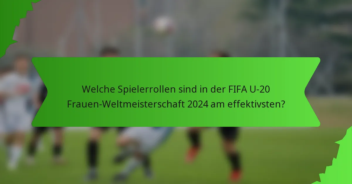 Welche Spielerrollen sind in der FIFA U-20 Frauen-Weltmeisterschaft 2024 am effektivsten?