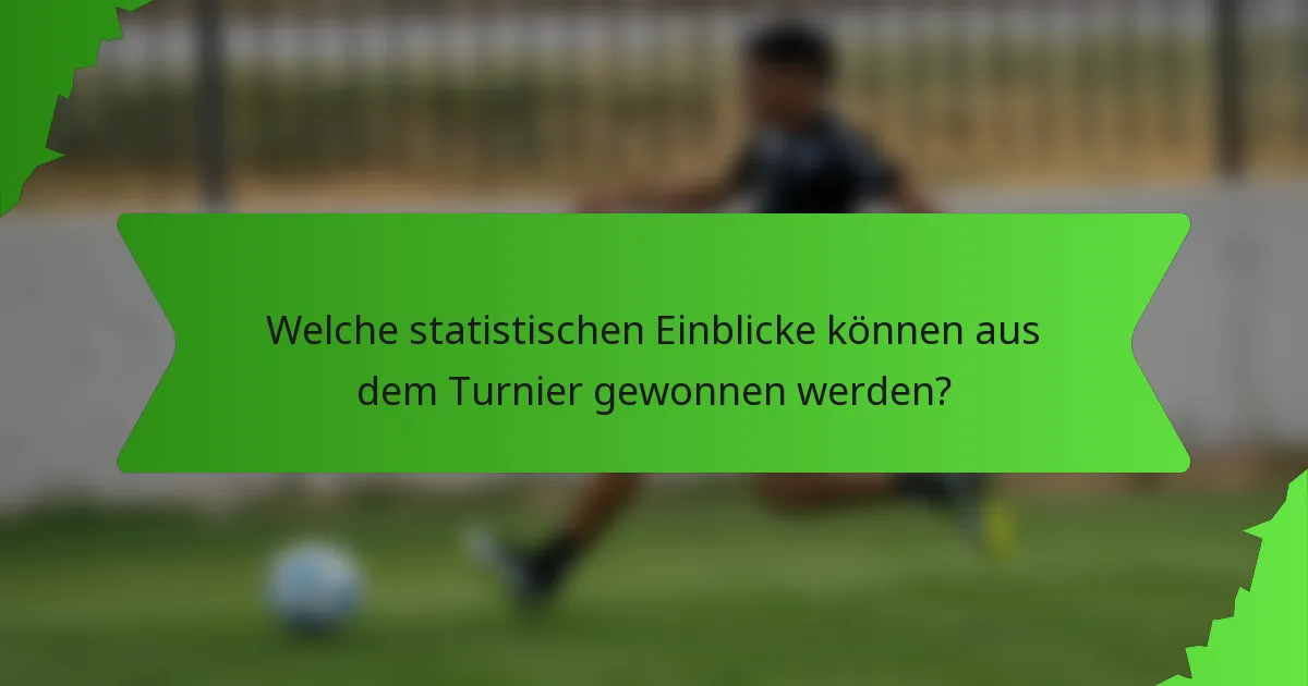Welche statistischen Einblicke können aus dem Turnier gewonnen werden?