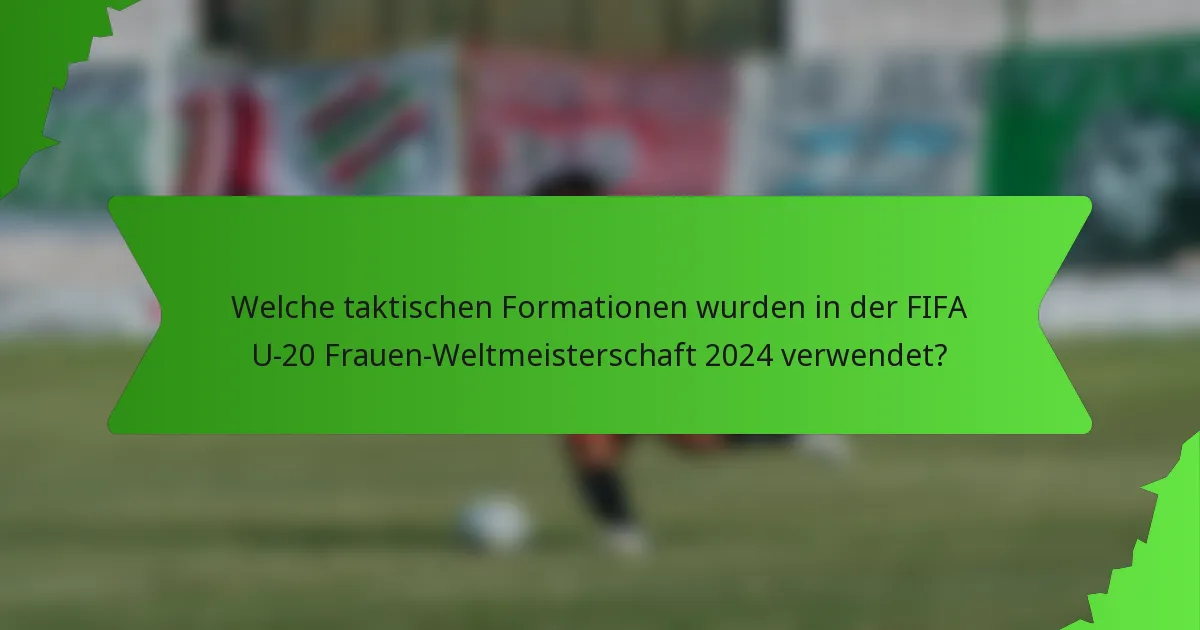 Welche taktischen Formationen wurden in der FIFA U-20 Frauen-Weltmeisterschaft 2024 verwendet?