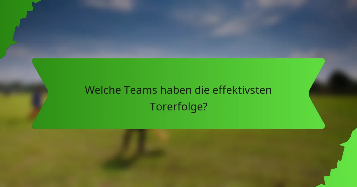Welche Teams haben die effektivsten Torerfolge?