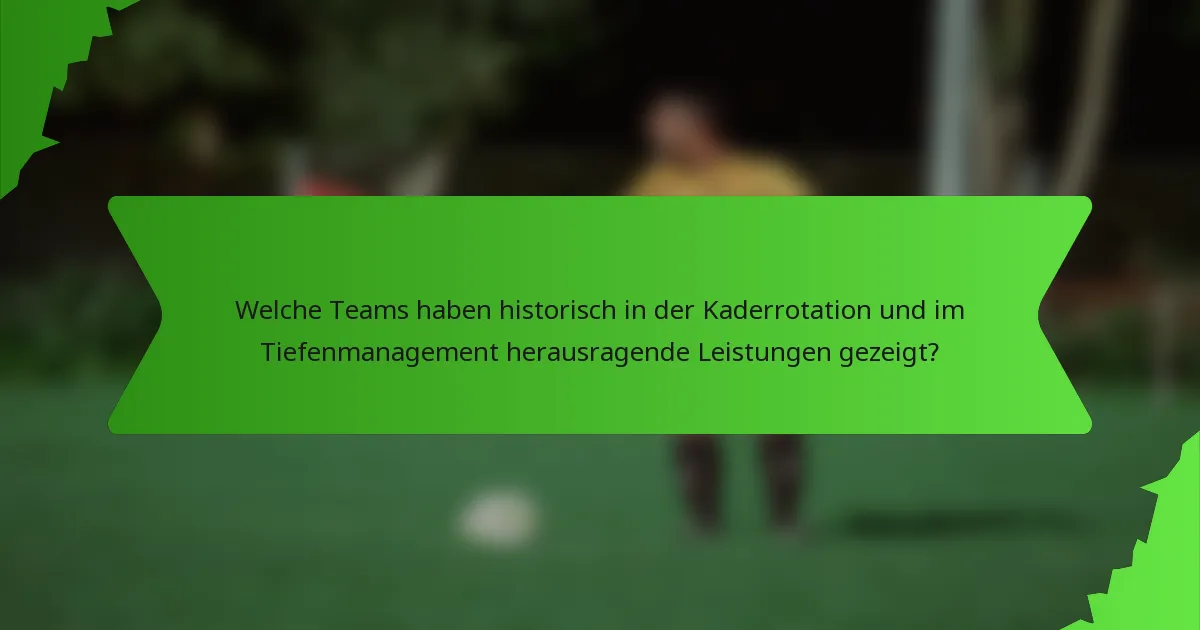 Welche Teams haben historisch in der Kaderrotation und im Tiefenmanagement herausragende Leistungen gezeigt?
