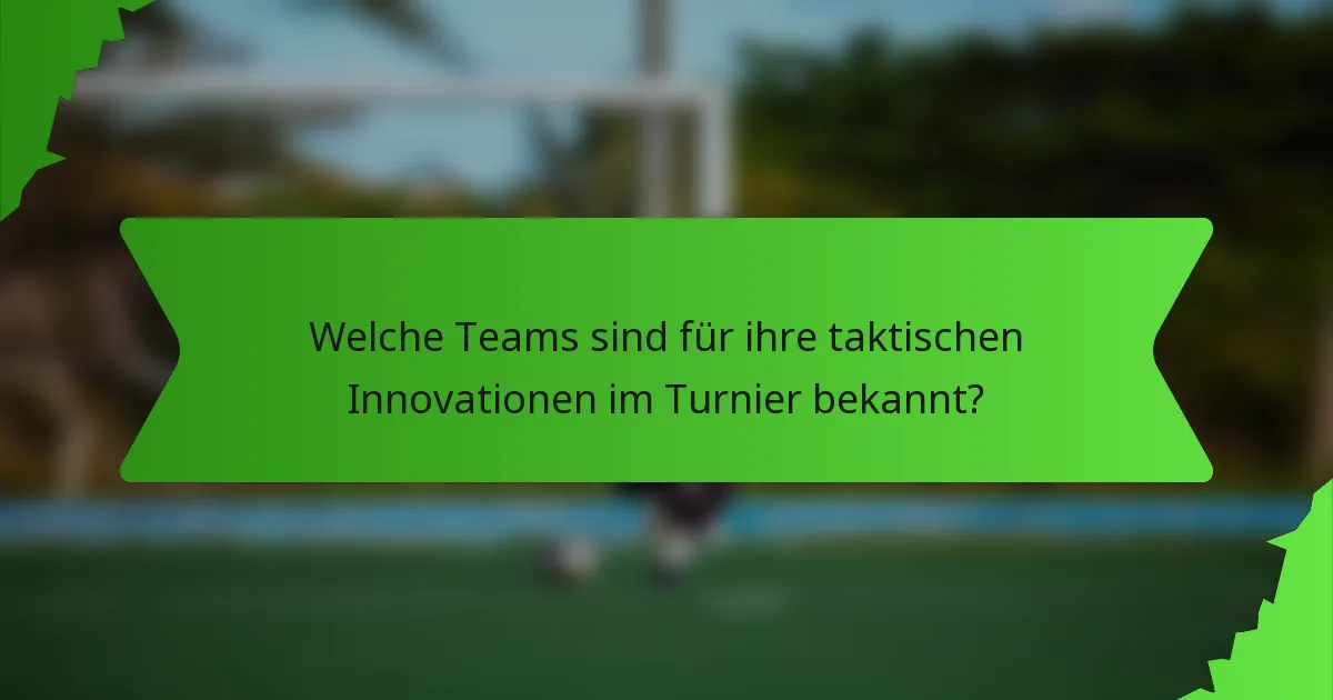 Welche Teams sind für ihre taktischen Innovationen im Turnier bekannt?