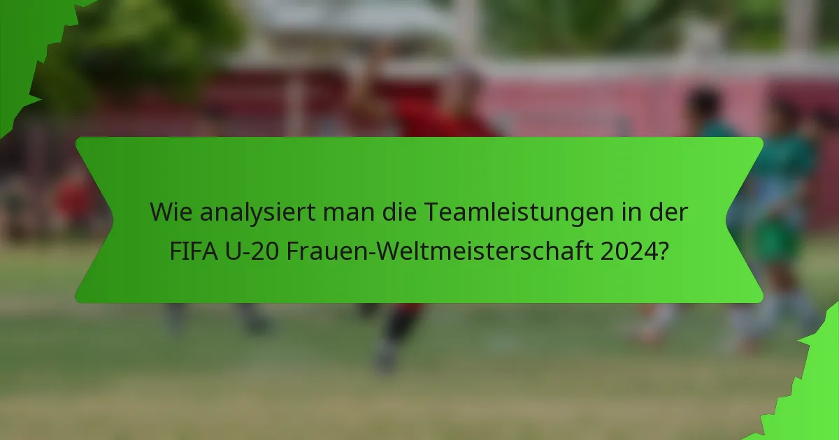 Wie analysiert man die Teamleistungen in der FIFA U-20 Frauen-Weltmeisterschaft 2024?