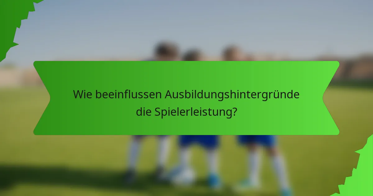 Wie beeinflussen Ausbildungshintergründe die Spielerleistung?