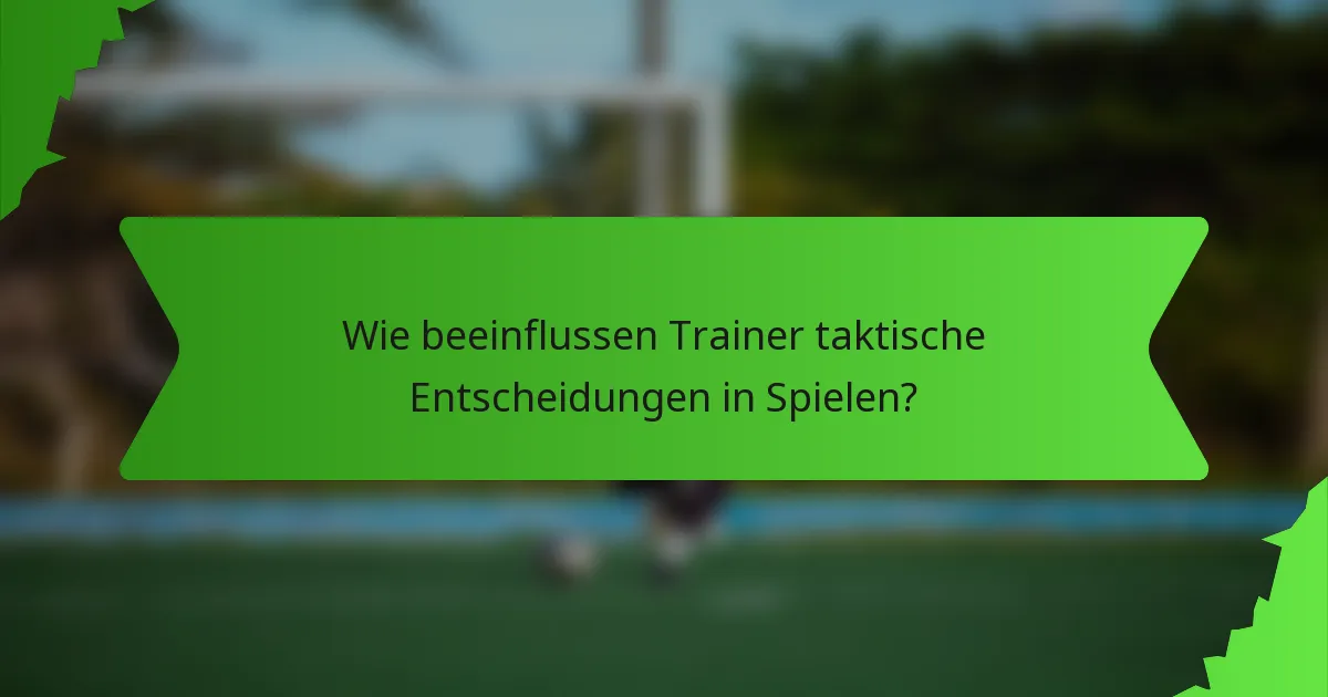 Wie beeinflussen Trainer taktische Entscheidungen in Spielen?