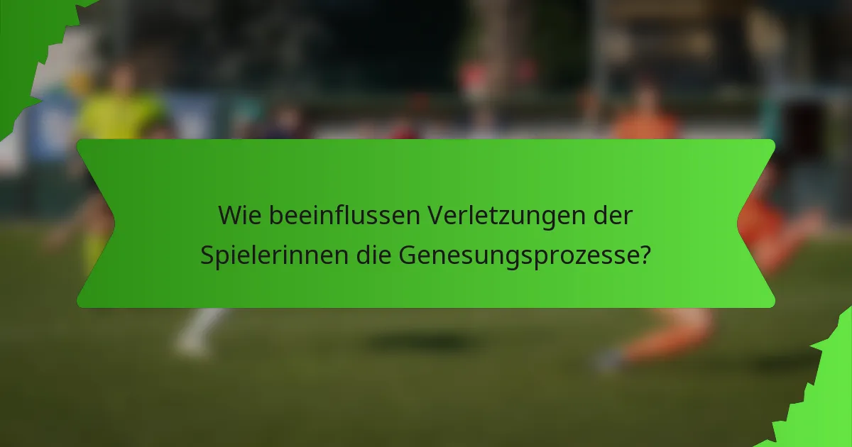 Wie beeinflussen Verletzungen der Spielerinnen die Genesungsprozesse?