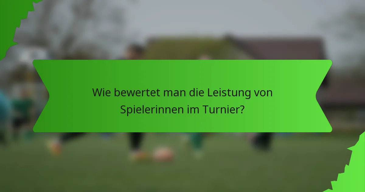Wie bewertet man die Leistung von Spielerinnen im Turnier?