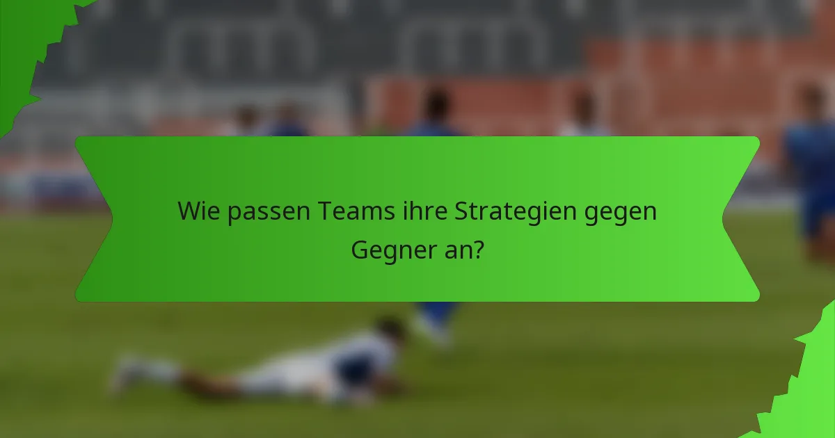 Wie passen Teams ihre Strategien gegen Gegner an?