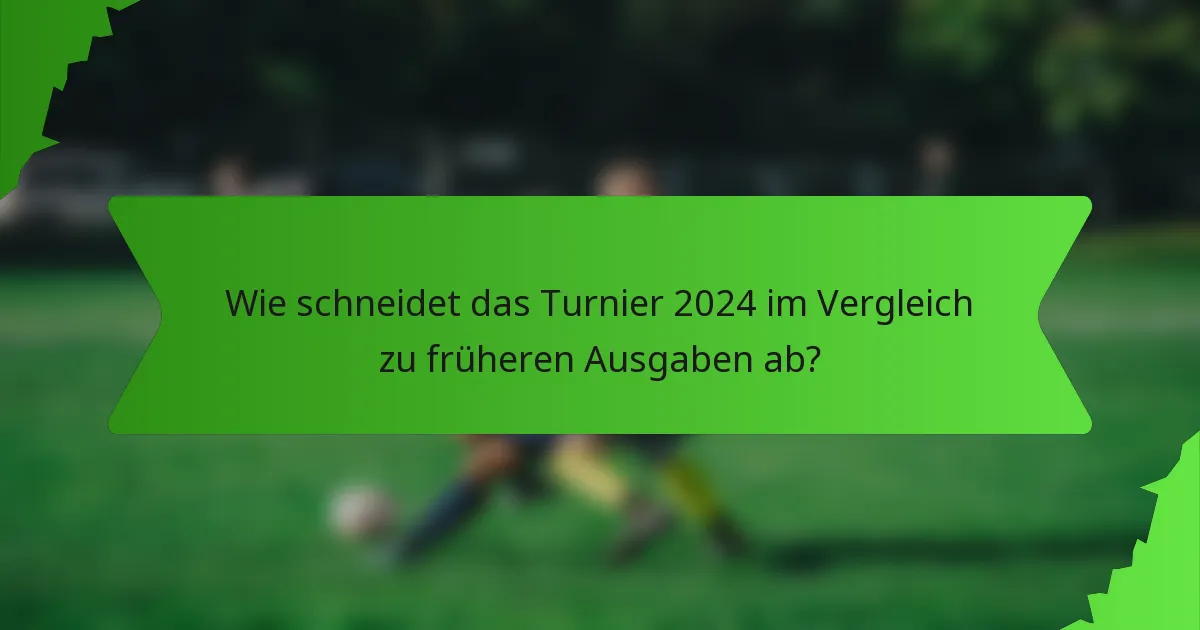 Wie schneidet das Turnier 2024 im Vergleich zu früheren Ausgaben ab?