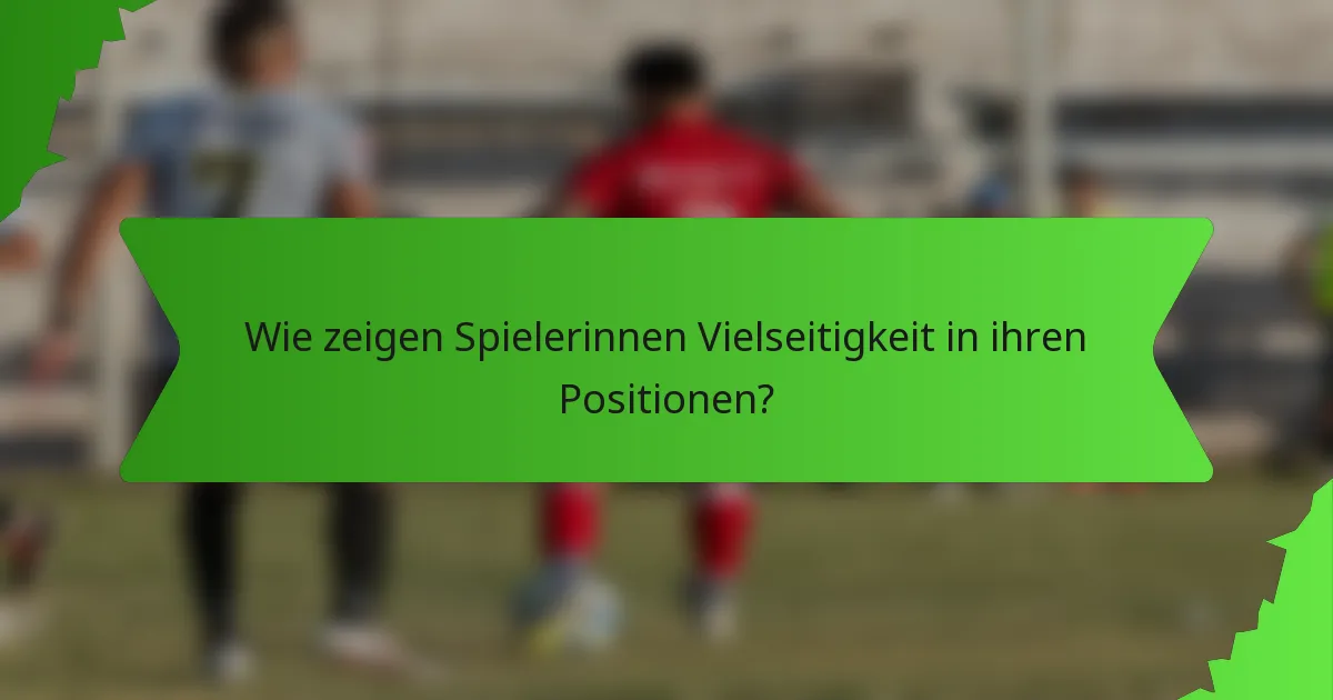 Wie zeigen Spielerinnen Vielseitigkeit in ihren Positionen?
